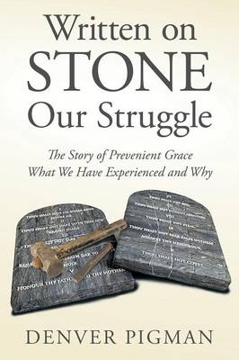 Written on Stone Our Struggle: The Story of Prevenient Grace What We Have Experienced and Why (Paperback)