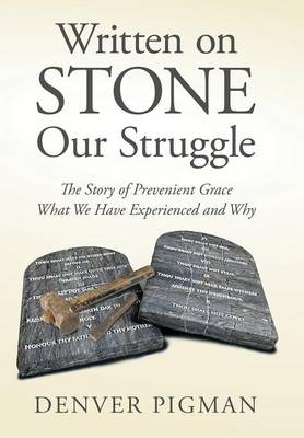 Written on Stone Our Struggle: The Story of Prevenient Grace What We Have Experienced and Why (Hardback)