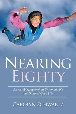 Nearing Eighty: An Autobiography of an Unremarkable But Damned Good Life (Paperback)