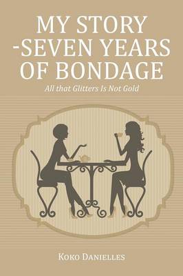 My Story -Seven Years of Bondage: All That Glitters Is Not Gold (Paperback)