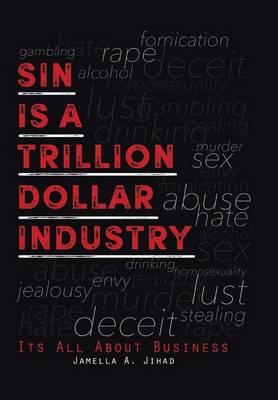 Sin Is a Trillion Dollar Industry: Its All about Business (Hardback)