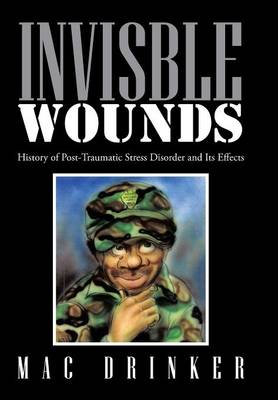Invisble Wounds: History of Post-Traumatic Stress Disorder and Its Effects (Hardback)