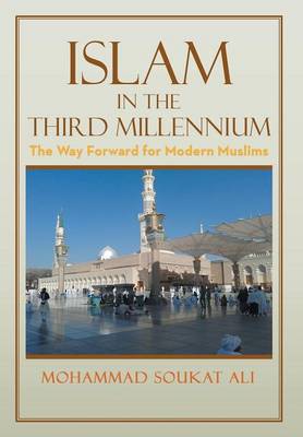 Islam in the Third Millennium: The Way Forward for Modern Muslims (Hardback)