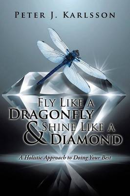 Fly Like a Dragonfly & Shine Like a Diamond: A Holistic Approach to Doing Your Best (Paperback)