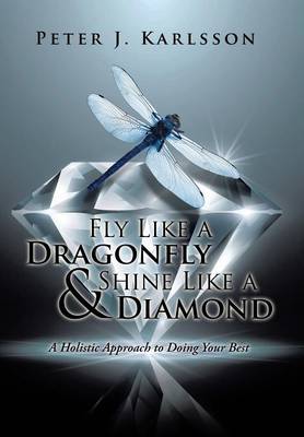 Fly Like a Dragonfly & Shine Like a Diamond: A Holistic Approach to Doing Your Best (Hardback)