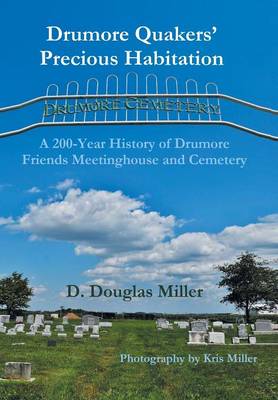 Drumore Quakers' Precious Habitation: A 200-Year History of Drumore Friends Meetinghouse and Cemetery (Hardback)