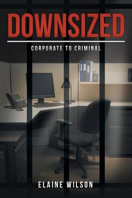 Downsized: Corporate to Criminal (Paperback)