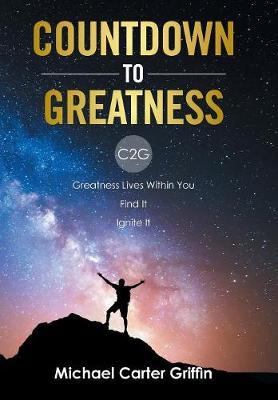 Countdown to Greatness: C2g Greatness Lives Within You Find It Ignite It (Hardback)