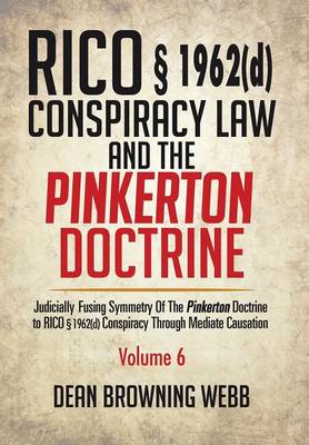 Rico � 1962(d) Conspiracy Law and the Pinkerton Doctrine: Judicially Fusing Symmetry of the Pinkerton Doctrine to Rico � 1962(d) Conspiracy Through Mediate Causation (Hardback)