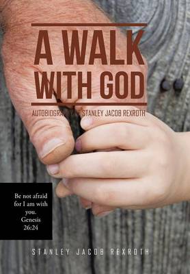 A Walk with God: Autobiography of Stanley Jacob Rexroth (Hardback)