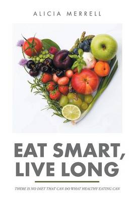 Eat Smart, Live Long: There Is No Diet That Can Do What Healthy Eating Can (Paperback)