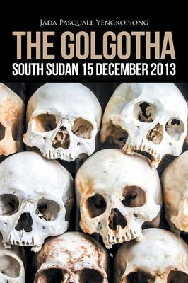 The Golgotha: South Sudan 15 December 2013 (Paperback)