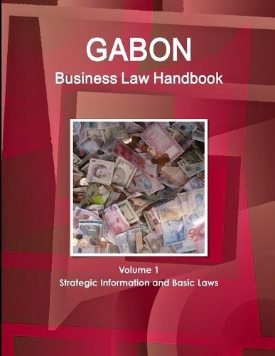Gabon Business Law Handbook Volume 1 Strategic Information and Basic Laws (Paperback)