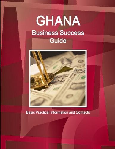 Ghana Business Success Guide - Basic Practical Information and Contacts (Paperback)