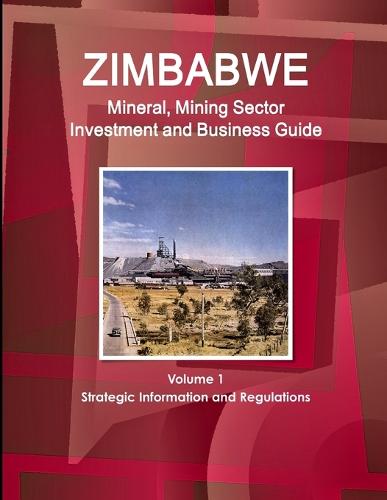 Zimbabwe Mineral, Mining Sector Investment and Business Guide Volume 1 Strategic Information and Regulations (Paperback)