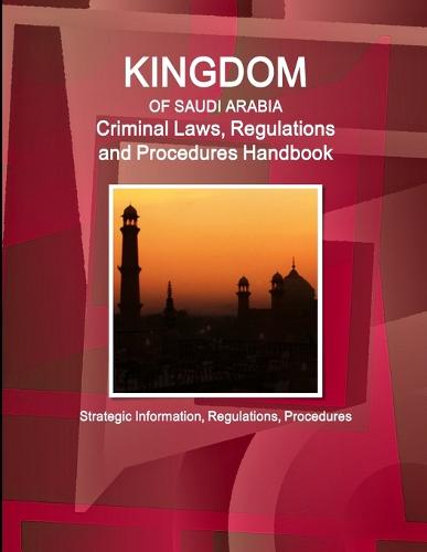 Saudi Arabia Criminal Laws, Regulations and Procedures Handbook - Strategic Information, Regulations, Procedures (Paperback)