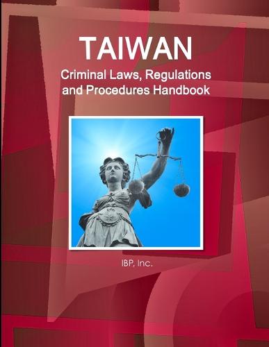 Taiwan Criminal Laws, Regulations and Procedures Handbook - Strategic Information and Basic Laws (Paperback)