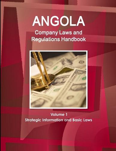 Angola Company Laws and Regulations Handbook Volume 1 Strategic Information and Basic Laws (Paperback)