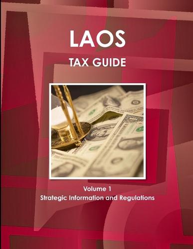 Laos Tax Guide Volume 1 Strategic Information and Regulations (Paperback)