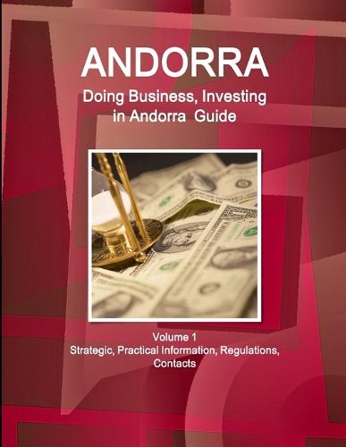 Andorra: Doing Business, Investing in Andorra Guide Volume 1 Strategic, Practical Information, Regulations, Contacts (Paperback)