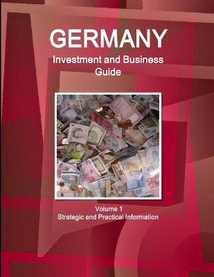 Germany Investment and Business Guide Volume 1 Strategic and Practical Information (Paperback)