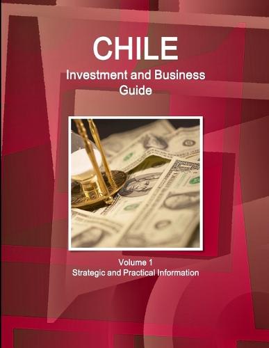 Chile Investment and Business Guide Volume 1 Strategic and Practical Information (Paperback)