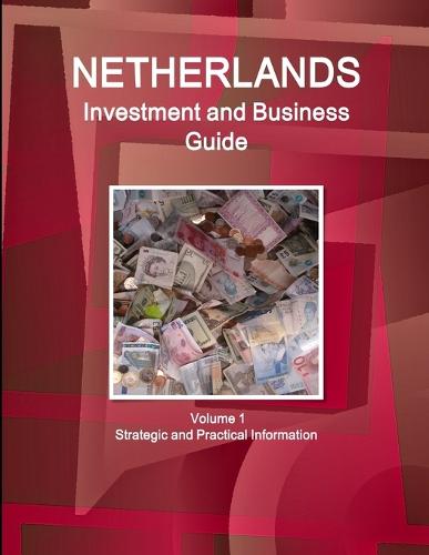Netherlands Investment and Business Guide Volume 1 Strategic and Practical Information (Paperback)
