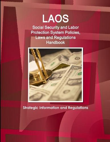 Laos Social Security and Labor Protection System Policies, Laws and Regulations Handbook - Strategic Information and Regulations (Paperback)