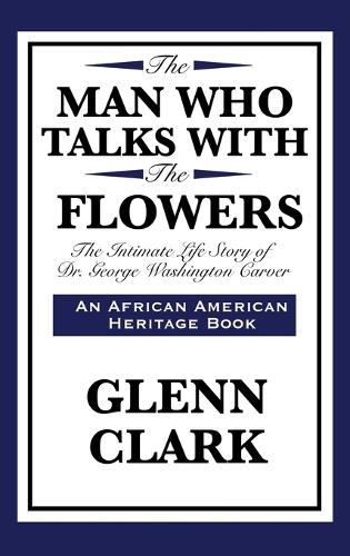 The Man Who Talks with the Flowers: The Intimate Life Story of Dr. George Washington Carver (Hardback)