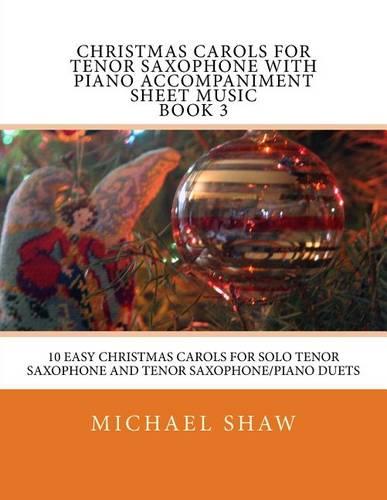 Christmas Carols For Tenor Saxophone With Piano Accompaniment Sheet Music Book 3: 10 Easy Christmas Carols For Solo Tenor Saxophone And Tenor Saxophone/Piano Duets (Paperback)