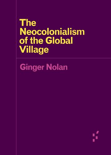 The Neocolonialism of the Global Village - Forerunners: Ideas First (Paperback)