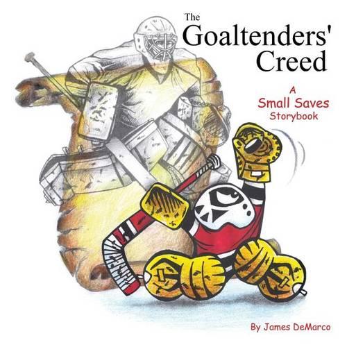 The Goaltenders' Creed: A Small Saves Storybook (Paperback)