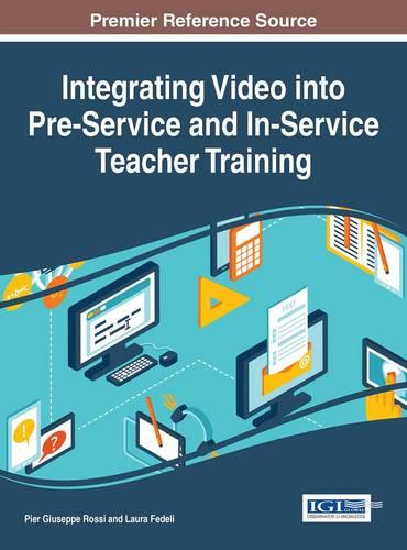 Integrating Video into Pre-Service and In-Service Teacher Training - Advances in Higher Education and Professional Development (Hardback)