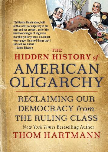 The Hidden History of American Oligarchy: Reclaiming Our Democracy from the Ruling Class (Paperback)