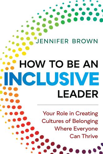 How to Be an Inclusive Leader: Your Role in Creating Cultures of Belonging Where Everyone Can Thrive (Paperback)