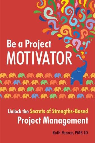 Be a Project Motivator: Unlock the Secrets of Strengths-Based Project Management (Paperback)