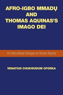 Afro-Igbo Mmadụ And Thomas Aquinas's Imago Dei: An Intercultural Dialogue on Human Dignity (Paperback)
