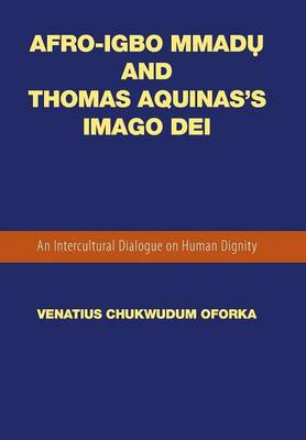 Afro-Igbo Mmadụ And Thomas Aquinas's Imago Dei: An Intercultural Dialogue on Human Dignity (Hardback)