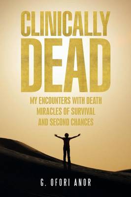 Clinically Dead: My Encounters with Death, Miracles of Survival, and Second Chances (Paperback)