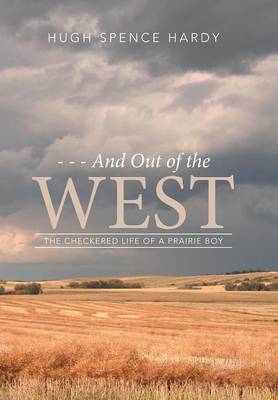 - - - And Out of the West: The Checkered Life of a Prairie Boy (Hardback)