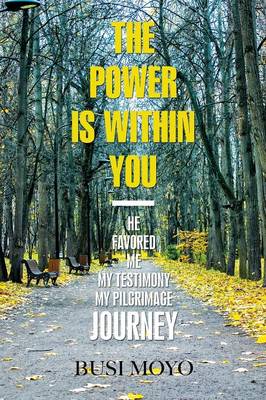 The Power Is Within You: He Favored Me_my Testimony/My Pilgrimage Journey. (Paperback)