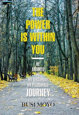 The Power Is Within You: He Favored Me_my Testimony/My Pilgrimage Journey. (Hardback)