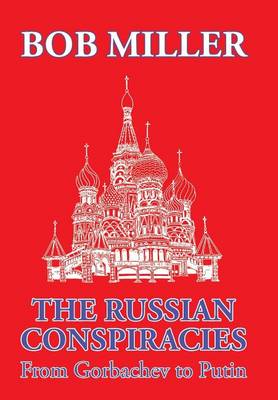 The Russian Conspiracies: From Gorbachev to Putin (Hardback)