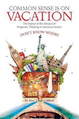 Common Sense Is on Vacation: The Impact of the Absence of Pragmatic Thinking in American Society (Paperback)