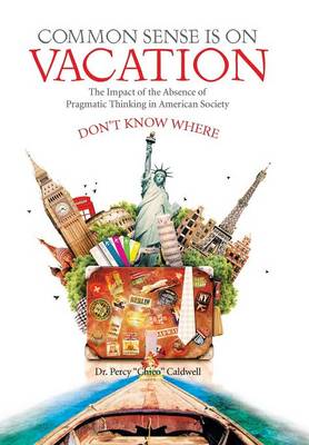 Common Sense Is on Vacation: The Impact of the Absence of Pragmatic Thinking in American Society (Hardback)