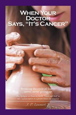 When Your Doctor Says, It's Cancer: Breaking the Cycle of Fear-- Never, Never Giving Up (Paperback)