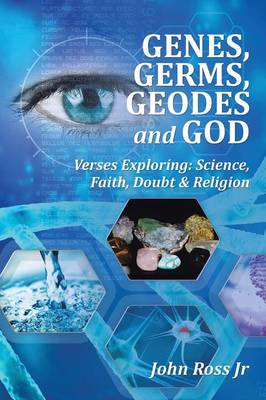 Genes, Germs, Geodes and God: Verses Exploring: Science, Faith, Doubt & Religion (Paperback)