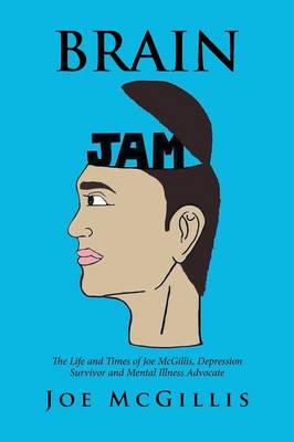 Brain Jam: The Life and Times of Joe McGillis, Depression Survivor and Mental Illness Advocate (Paperback)
