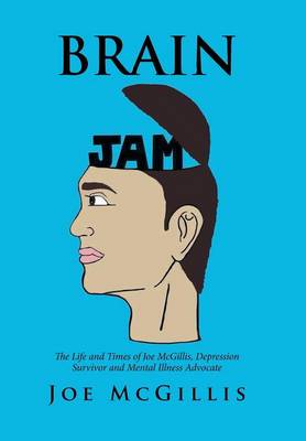 Brain Jam: The Life and Times of Joe McGillis, Depression Survivor and Mental Illness Advocate (Hardback)