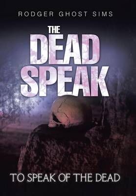 The Dead Speak: To Speak of the Dead (Hardback)